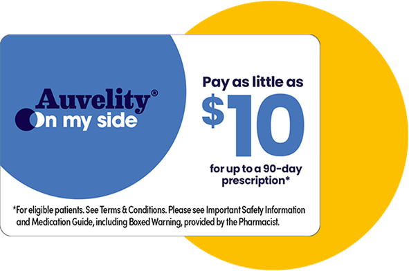 Auvelity On My Side. Pay as little as $10 for up to a 90-day prescription*. *For eligible patients. See Terms & Conditions. Please see Important Safety Information and Medication Guide, including Boxed Warning, provided by the pharmacist.